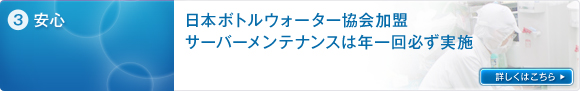 3.安心　日本ボトルウォーター協会加盟　サーバメンテナンスは年一回必ず実施