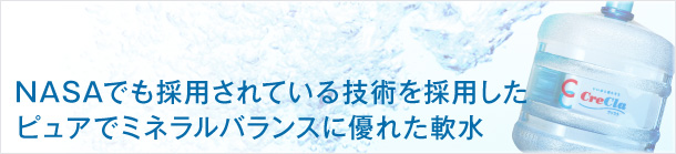 NASAでも採用されている技術を採用したピュアでミネラルバランスに優れた軟水