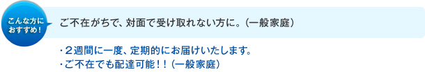 ご不在がちで、対面で受け取れない方に。（一般家庭）